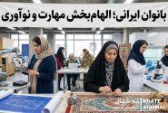 بانوان ایرانی؛ الهام‌بخش مهارت و نوآوری